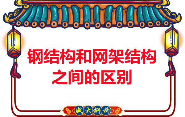 山西鋼結構公司：鋼結構和網架結構之間的區別