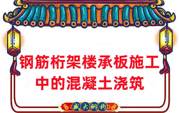 鋼筋桁架樓承板施工中，關(guān)于混凝土澆筑的那些事